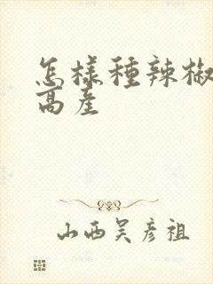 怎样种辣椒才能高产