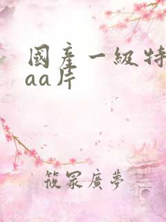 国产一级特黄aaa片