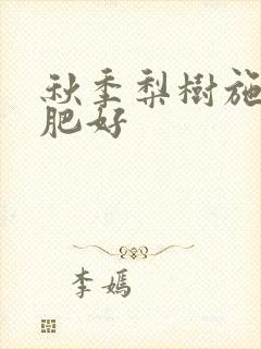 秋季梨树施什么肥好