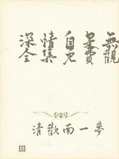 深情自是无情负全集免费观看完整版