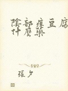 阴部痒豆腐渣用什么药 阴部痒豆腐渣用什么药
