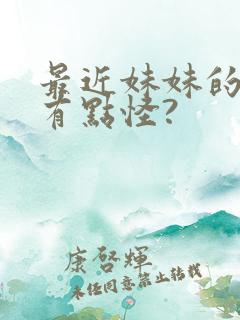 最近妹妹的样子有点怪?