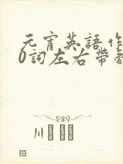 元宵英语作文50词左右带翻译 元宵英语作文50词左右带翻译