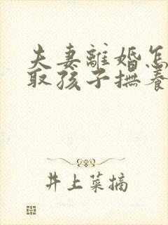夫妻离婚怎样争取孩子抚养权