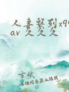 人妻系列x99av 久久久 人妻系列x99av 久久久