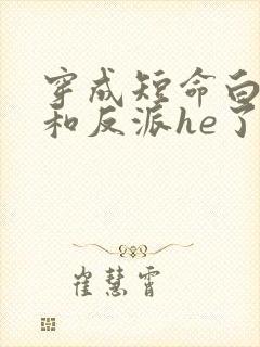 穿成短命白月光和反派he了小说全文免费阅读