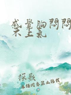感觉胸闷闷的喘不上气 感觉胸闷闷的喘不上气