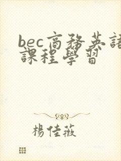 bec商务英语课程学习 bec商务英语课程学习