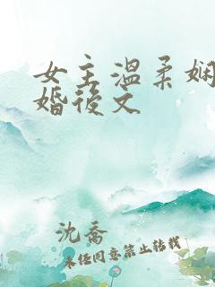 女主温柔娴静的婚后文 女主温柔娴静的婚后文