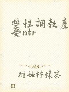 双性调教产乳总受ntr