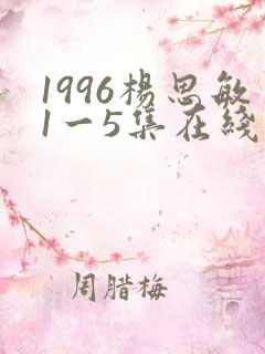 1996杨思敏1一5集在线观看