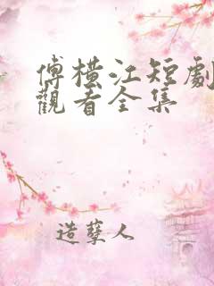 傅横江短剧免费观看全集 傅横江短剧免费观看全集
