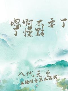 嗯啊不要了太快了慢点