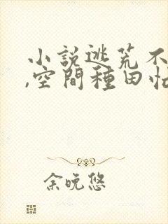 小说逃荒不缺粮,空间种田忙小说