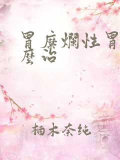 胃糜烂性胃炎怎么治