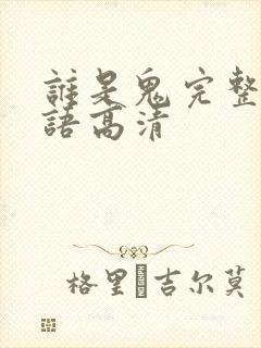 谁是鬼完整版国语高清 谁是鬼完整版国语高清