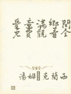 爱意满乡间短剧免费观看全集