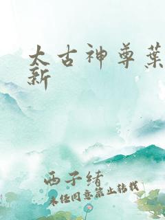 太古神尊叶风最新