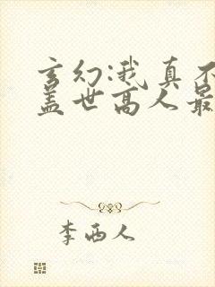 玄幻:我真不是盖世高人最新