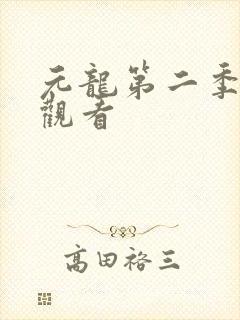 元龙第二季全集观看 元龙第二季全集观看