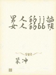男人的jj插入女人的bb视频
