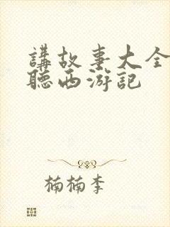 讲故事大全免费听西游记 讲故事大全免费听西游记