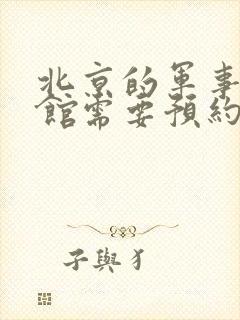 北京的军事博物馆需要预约吗