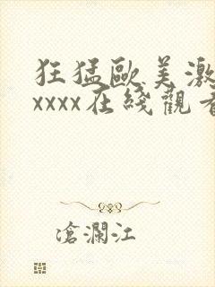 狂猛欧美激情性xxxx在线观看
