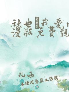 秋也·我爱你动漫版免费观看