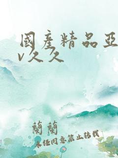国产精品亚洲аv久久 国产精品亚洲аv久久
