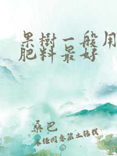 果树一般用什么肥料最好