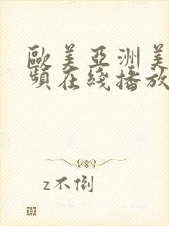 欧美亚洲美女视频在线播放1区 欧美亚洲美女视频在线播放1区