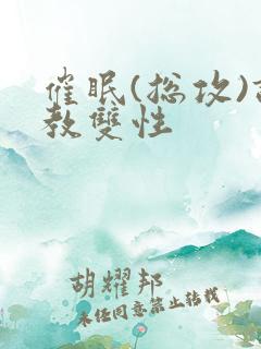 催眠(总攻)调教双性 催眠(总攻)调教双性