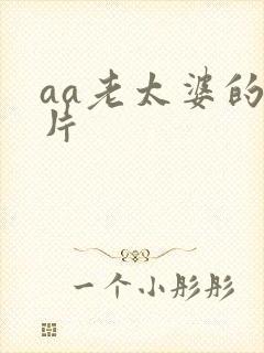 aa老太婆的毛片 aa老太婆的毛片