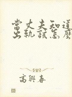 当丈夫知道妻子出轨该怎么办 当丈夫知道妻子出轨该怎么办
