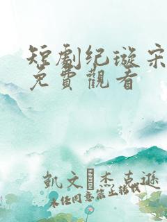 短剧纪璇宋昭礼免费观看