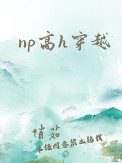np高h穿越 np高h穿越