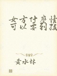女方什么情况下可以要到孩子的抚养权