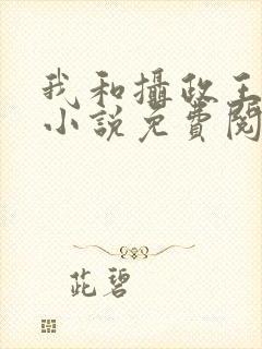 我和摄政王共梦小说免费阅读