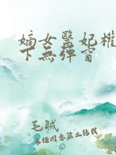 嫡女医妃权倾天下无弹窗