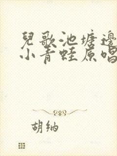 儿歌池塘边有只小青蛙原唱