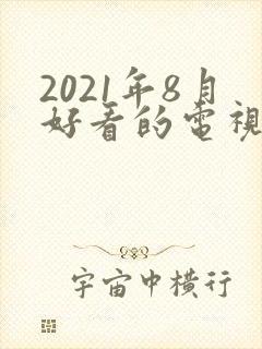 2021年8月好看的电视剧推荐 2021年8月好看的电视剧推荐