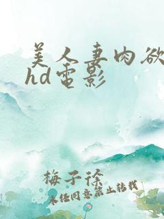 美人妻肉欲不伦hd电影 美人妻肉欲不伦hd电影