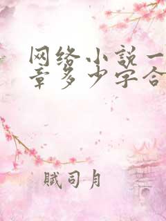 网络小说一般一章多少字合适 网络小说一般一章多少字合适
