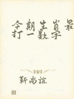 今期生肖最好找打一数字 今期生肖最好找打一数字