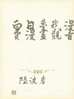 白日梦我漫画免费漫画观看 白日梦我漫画免费漫画观看