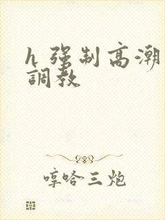 h 强制高潮 调教