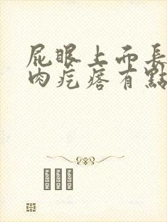 屁眼上面长了个肉疙瘩有点疼