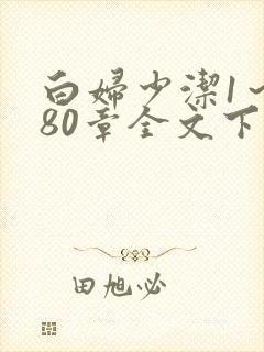白妇少洁1～180章全文下载