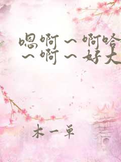 嗯啊～啊哈～嗯～啊～好大～嗯～啊～好爽～